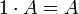 1 \cdot A = A