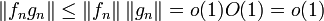 \left\| {f_n g_n } \right\| \le \left\| {f_n } \right\|\left\| {g_n } \right\| = o(1)O(1) = o(1)