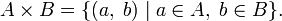 A\times B=\{(a,\;b)\mid a\in A,\;b\in B\}.