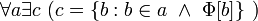 ~ \forall a \exist c \ (c = \{b: b \in a \ \land \ \Phi[b]\} \ )