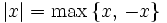|x|={\rm max}\,\{x,\,-x \}