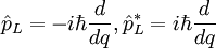 \hat p_L = -i\hbar \frac{d}{dq}, \hat p_L^* = i\hbar \frac{d}{dq}