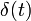 \delta(t) \