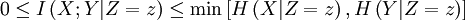 0 \le I\left( {X;Y | Z = z} \right) \le \min \left[ H \left( {X | Z = z} \right), H \left( {Y | Z = z} \right) \right]