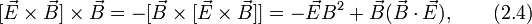 [\vec{E}\times\vec{B}]\times\vec{B}=-[\vec{B}\times[\vec{E}\times\vec{B}]]=-\vec{E} B^2+\vec{B}(\vec{B}\cdot\vec{E}), \qquad (2.4)