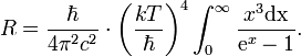 
        R= \frac{\hbar}{4 \pi^2 c^2} \cdot \left( \frac{kT}{\hbar} \right)^4 \int_0^{\infty} \frac{x^3 \mathrm{d}\mathrm{x}}{\mathrm{e}^x -1}.

