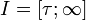 ~I = [\tau; \infty]