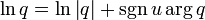  
\ln q 
= 
\ln \left|q \right| 
+ 
\operatorname {sgn}\, u 
\arg q
