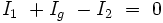 I_1\ + I_g\ - I_2\ =\ 0