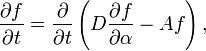 \frac{\partial f}{\partial t}=\frac{\partial}{\partial t}\left(D\frac{\partial f}{\partial\alpha}-Af\right),
