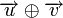 \overrightarrow{u}\oplus\overrightarrow{v}