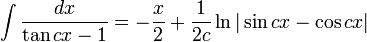 \int\frac{dx}{\tan cx - 1} = -\frac{x}{2} + \frac{1}{2c}\ln|\sin cx - \cos cx|\,\!