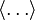 \langle \ldots \rangle