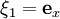\xi_1 = \mathbf{e}_x