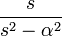 { s \over s^2 - \alpha^2 }
