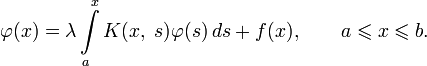 \varphi(x)=\lambda\int\limits_a^x K(x,\;s)\varphi(s)\,ds+f(x),\qquad a\leqslant x\leqslant b.