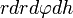 rdrd\varphi dh