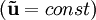 (\mathbf{\tilde u}= const)
