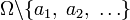 \Omega\backslash\{a_1,\;a_2,\;\ldots\}
