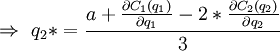 \Rightarrow \ q_2* = \frac{a + \frac{\partial C_1 (q_1)}{\partial q_1} - 2*\frac{\partial C_2 (q_2)}{\partial q_2}}{3}
