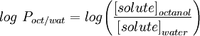 log\ P_{oct/wat} = log\Bigg(\frac{\big[solute\big]_{octanol}}{\big[solute\big]_{water}}\Bigg)