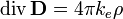\operatorname{div}\,\mathbf{D} = 4 \pi k_e \rho