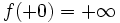 \;f(+0) = +\infty