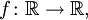 f\colon\mathbb{R} \to \mathbb{R},