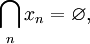 \bigcap_{n} x_n = \varnothing,